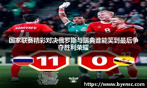 国家联赛精彩对决俄罗斯与瑞典谁能笑到最后争夺胜利荣耀