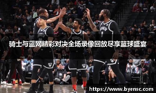 骑士与蓝网精彩对决全场录像回放尽享篮球盛宴