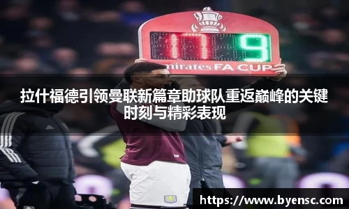 拉什福德引领曼联新篇章助球队重返巅峰的关键时刻与精彩表现