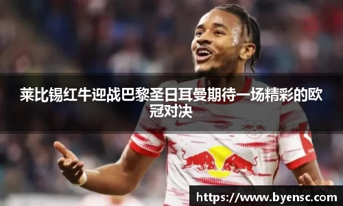 莱比锡红牛迎战巴黎圣日耳曼期待一场精彩的欧冠对决