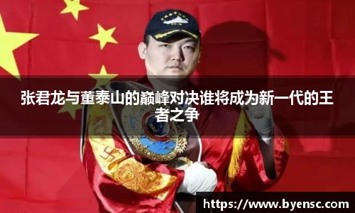张君龙与董泰山的巅峰对决谁将成为新一代的王者之争