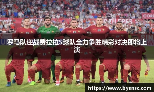 罗马队迎战费拉拉S球队全力争胜精彩对决即将上演