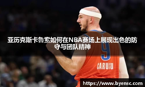 亚历克斯卡鲁索如何在NBA赛场上展现出色的防守与团队精神