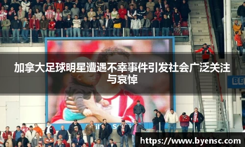加拿大足球明星遭遇不幸事件引发社会广泛关注与哀悼